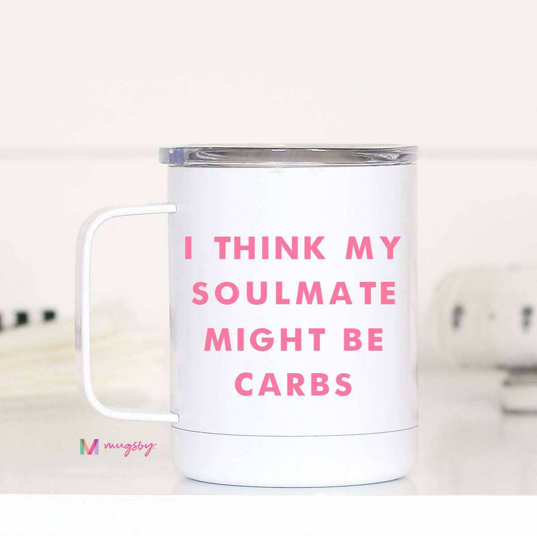 I Think my Soulmate Might be Carbs Travel Cup