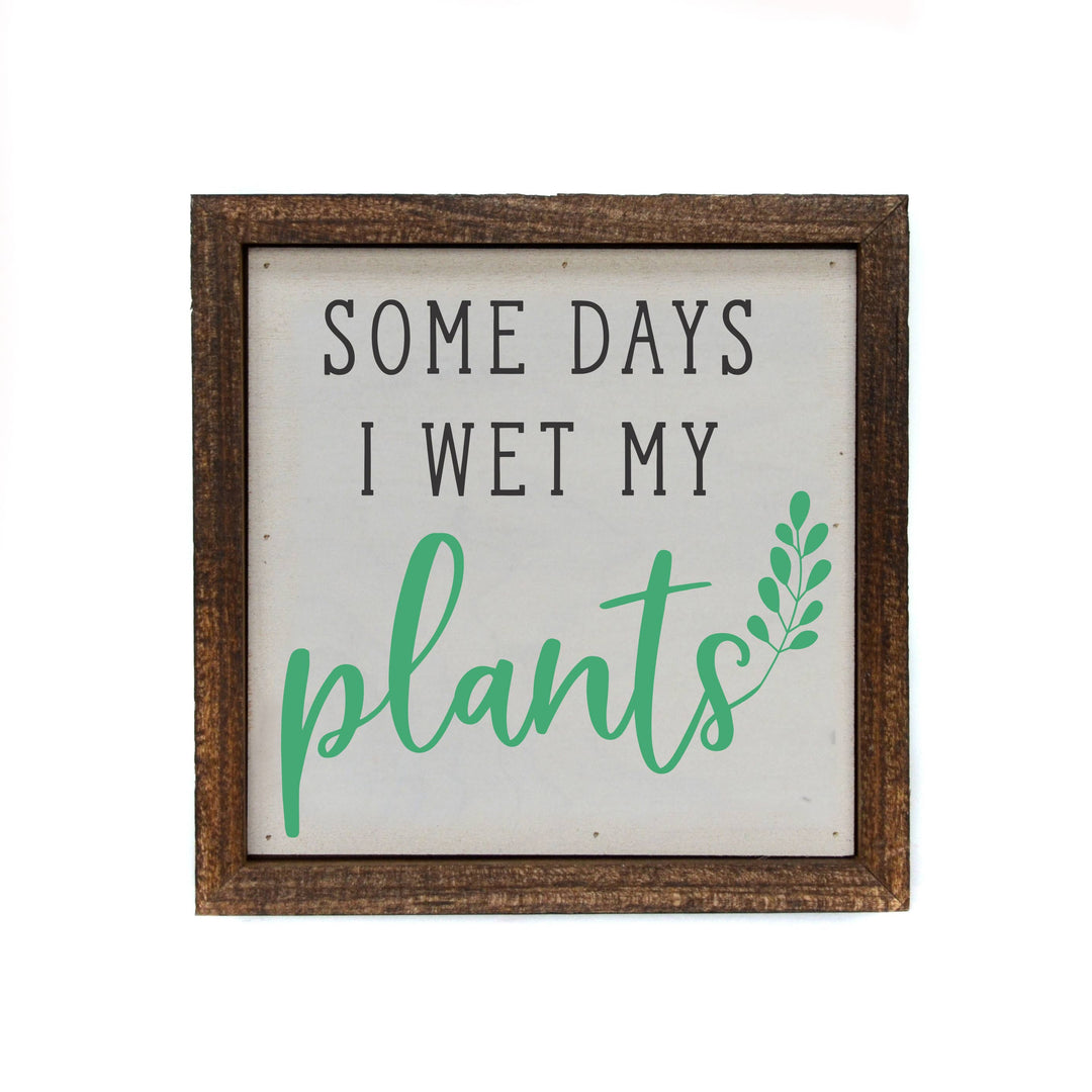 Some Days I Wet my Plants Sign